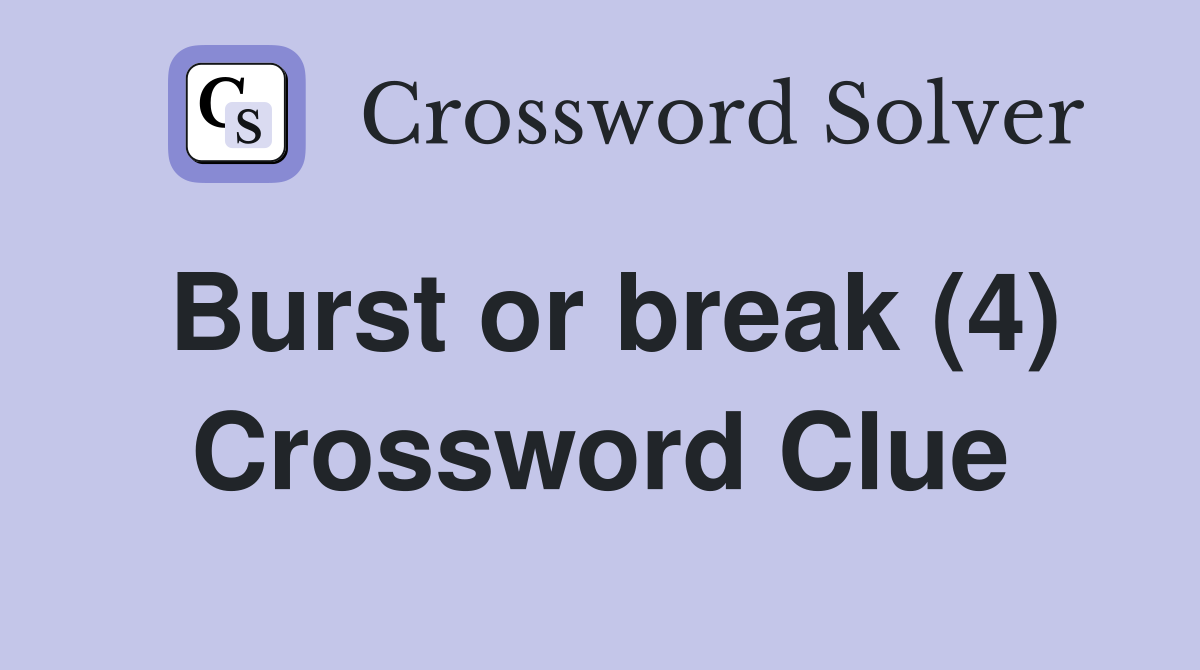 Burst or break (4) Crossword Clue Answers Crossword Solver
